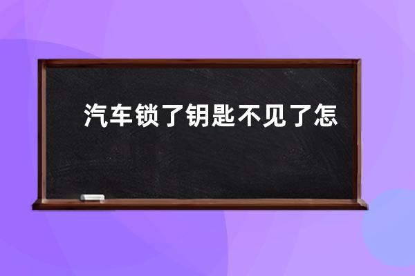 汽车锁了钥匙不见了怎么办