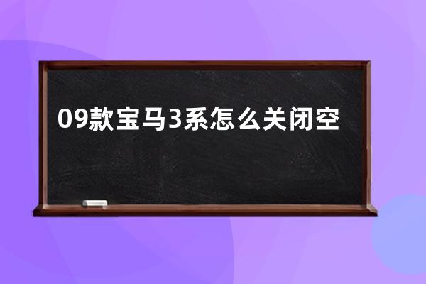 09款宝马3系怎么关闭空调(老款宝马3系自动启停关闭)