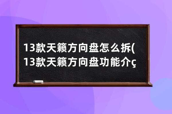 13款天籁方向盘怎么拆(13款天籁方向盘功能介绍)